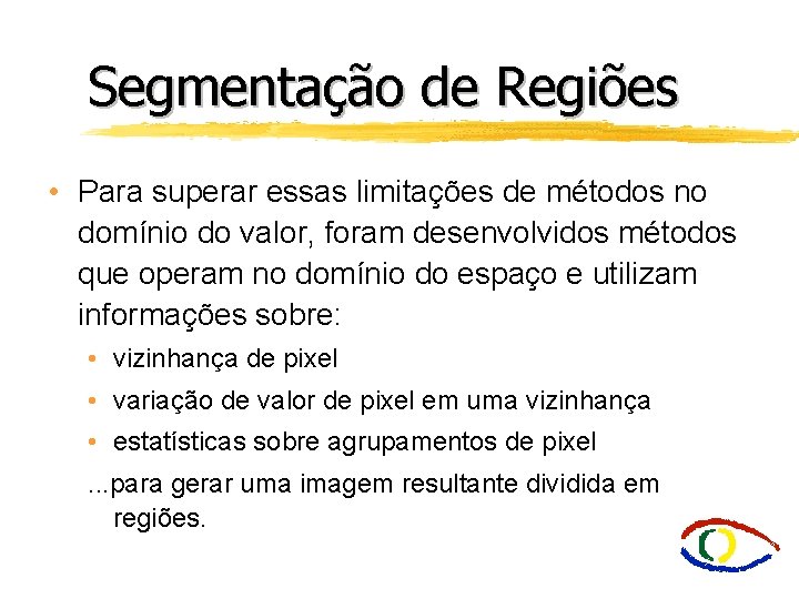 Segmentação de Regiões • Para superar essas limitações de métodos no domínio do valor,