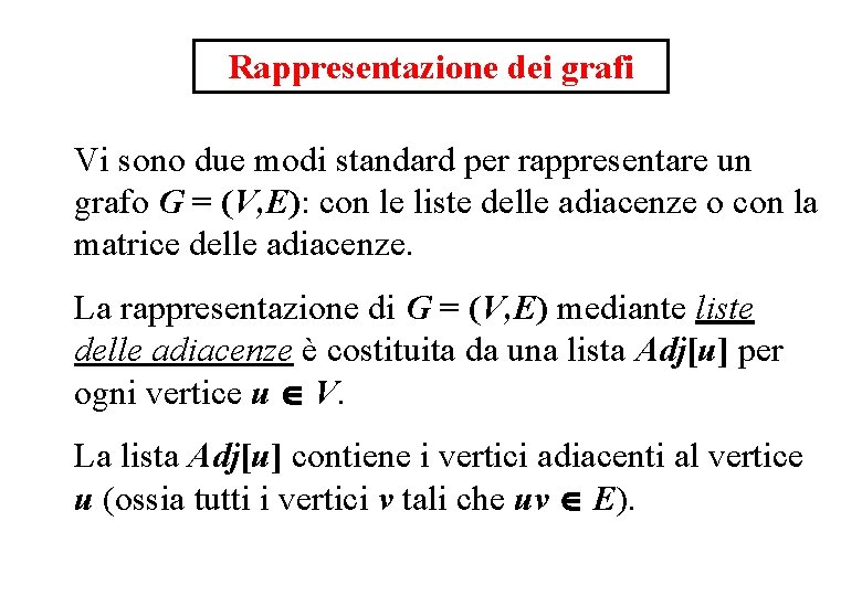 Rappresentazione dei grafi Vi sono due modi standard per rappresentare un grafo G =