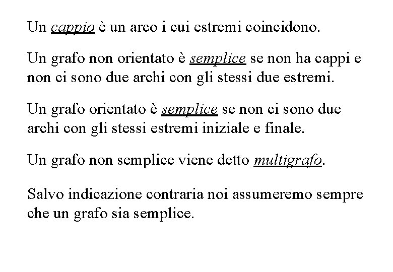 Un cappio è un arco i cui estremi coincidono. Un grafo non orientato è