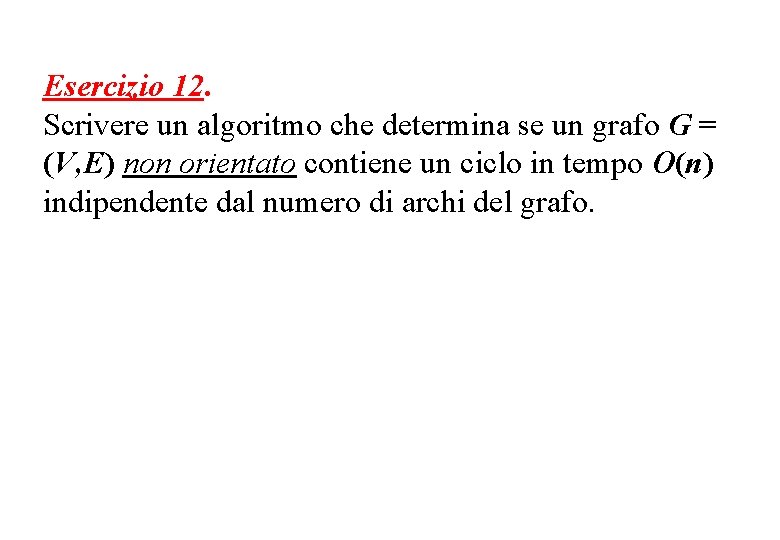 Esercizio 12. Scrivere un algoritmo che determina se un grafo G = (V, E)