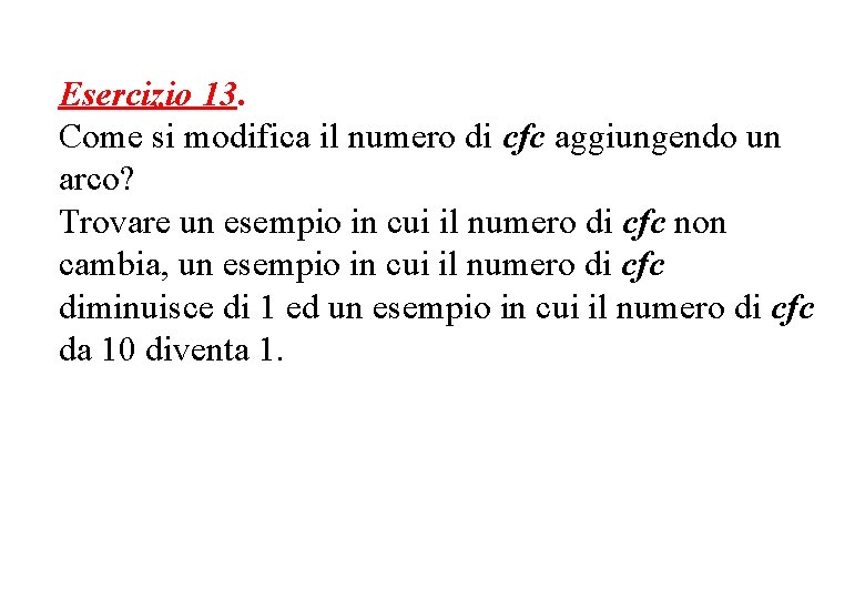 Esercizio 13. Come si modifica il numero di cfc aggiungendo un arco? Trovare un