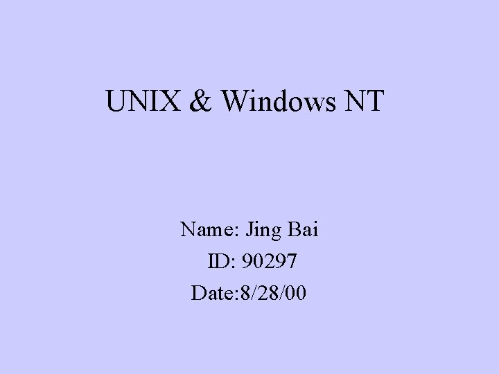 UNIX & Windows NT Name: Jing Bai ID: 90297 Date: 8/28/00 