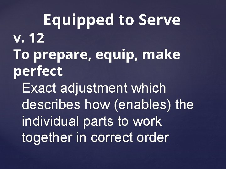 Equipped to Serve v. 12 To prepare, equip, make perfect Exact adjustment which describes