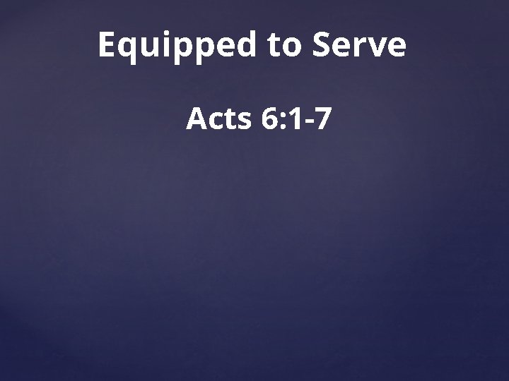 Equipped to Serve Acts 6: 1 -7 