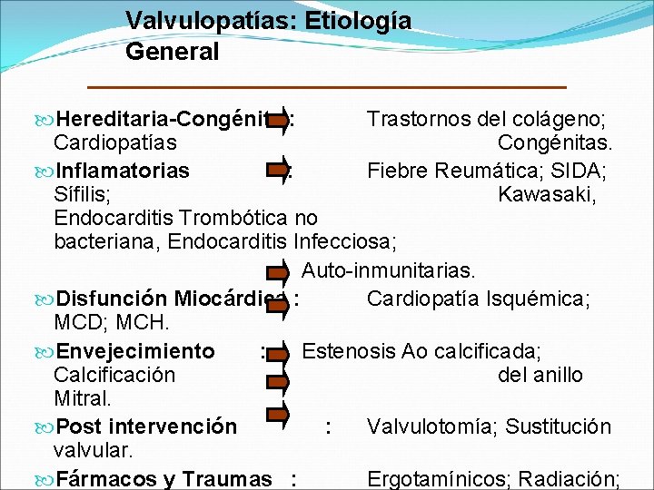 Valvulopatías: Etiología General Hereditaria-Congénita : Trastornos del colágeno; Cardiopatías Congénitas. Inflamatorias : Fiebre Reumática;