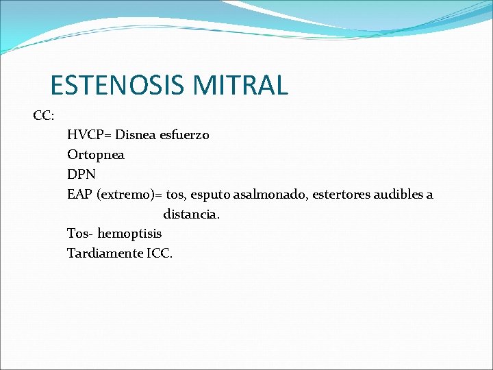 ESTENOSIS MITRAL CC: HVCP= Disnea esfuerzo Ortopnea DPN EAP (extremo)= tos, esputo asalmonado, estertores