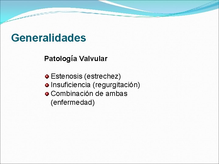 Generalidades Patología Valvular Estenosis (estrechez) Insuficiencia (regurgitación) Combinación de ambas (enfermedad) 