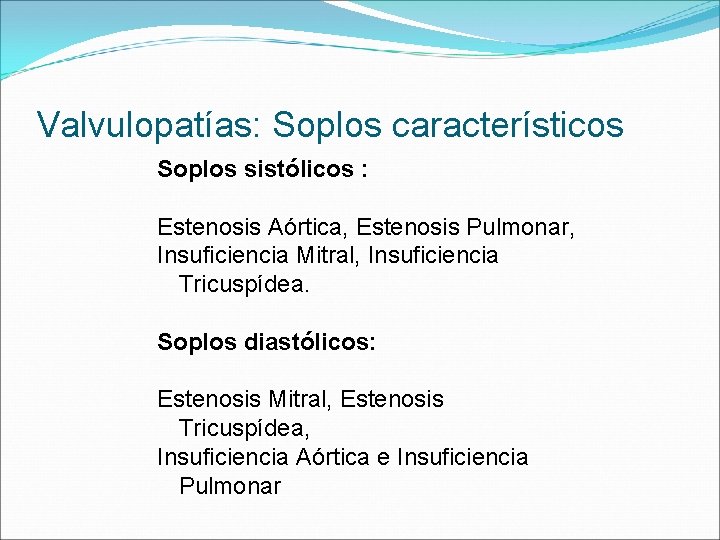 Valvulopatías: Soplos característicos Soplos sistólicos : Estenosis Aórtica, Estenosis Pulmonar, Insuficiencia Mitral, Insuficiencia Tricuspídea.