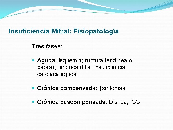 Insuficiencia Mitral: Fisiopatología Tres fases: § Aguda: isquemia; ruptura tendínea o papilar; endocarditis. Insuficiencia