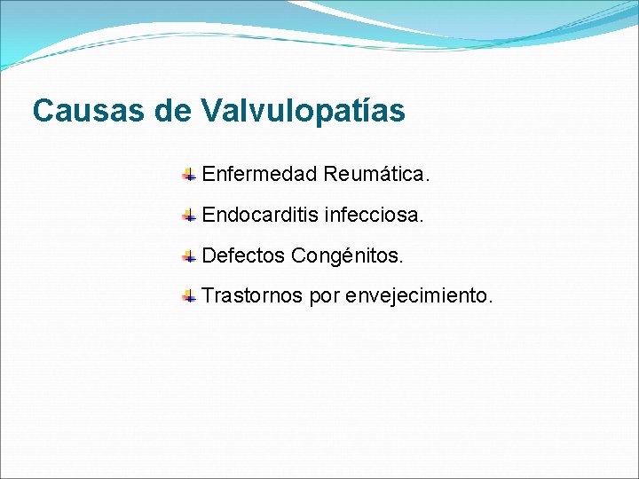 Causas de Valvulopatías Enfermedad Reumática. Endocarditis infecciosa. Defectos Congénitos. Trastornos por envejecimiento. 