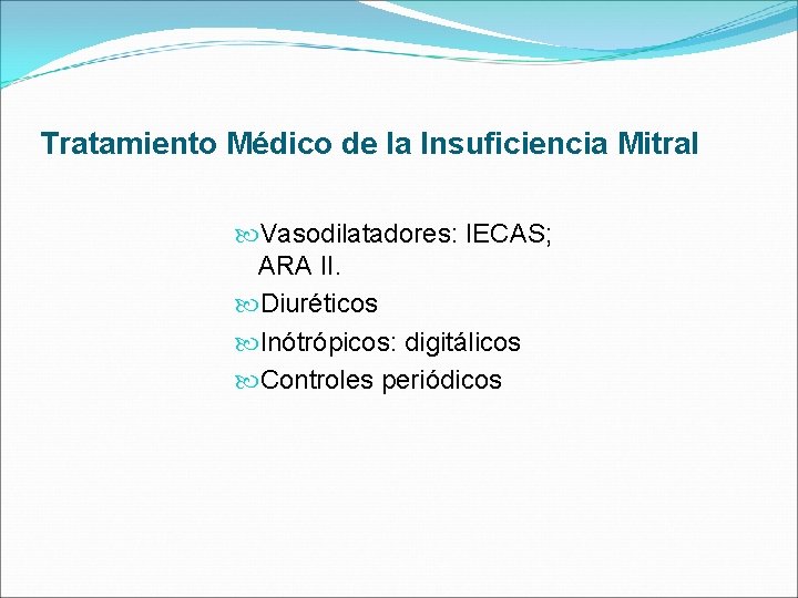 Tratamiento Médico de la Insuficiencia Mitral Vasodilatadores: IECAS; ARA II. Diuréticos Inótrópicos: digitálicos Controles