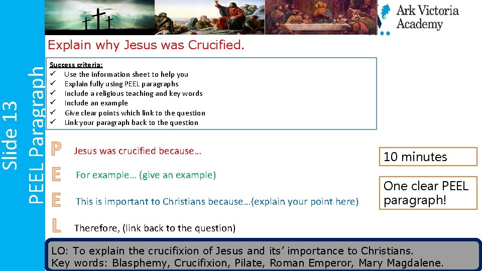 Slide 13 PEEL Paragraph Explain why Jesus was Crucified. Success criteria: ü Use the