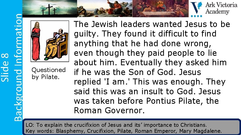 Slide 8 Background Information Questioned by Pilate. The Jewish leaders wanted Jesus to be