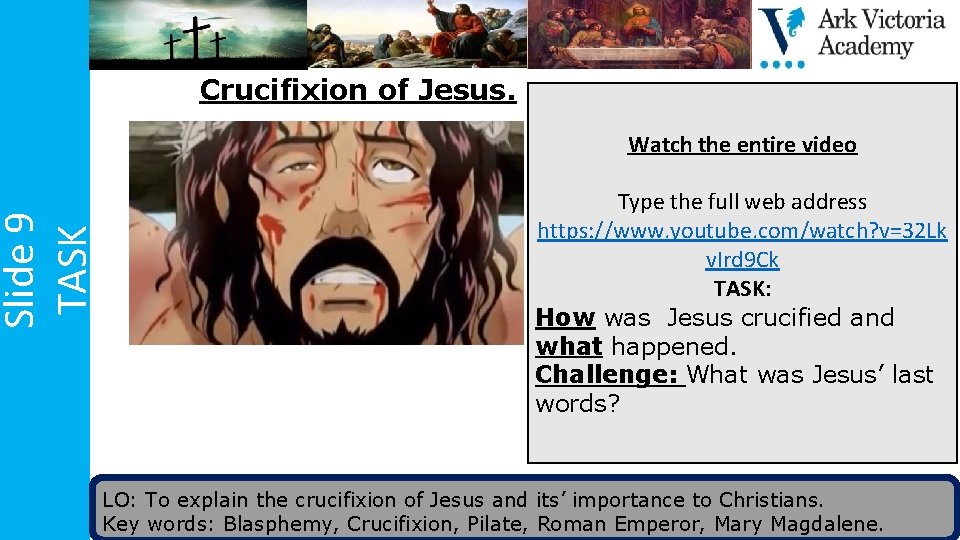 Slide 9 TASK Crucifixion of Jesus. Watch the entire video Type the full web