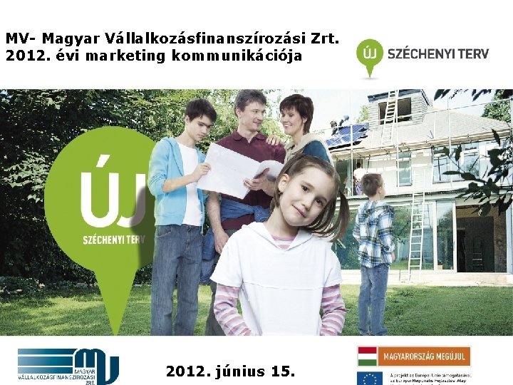 MV- Magyar Vállalkozásfinanszírozási Zrt. 2012. évi marketing kommunikációja 2012. június 15. 