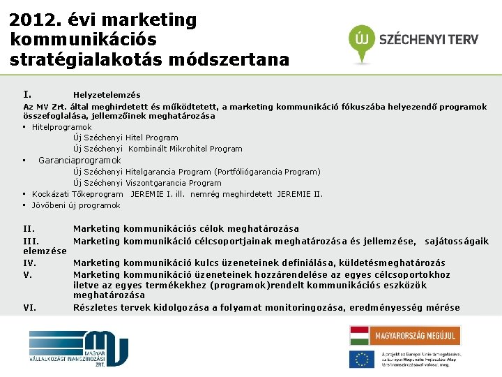 2012. évi marketing kommunikációs stratégialakotás módszertana I. Helyzetelemzés Az MV Zrt. által meghirdetett és