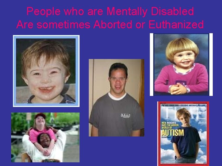 People who are Mentally Disabled Are sometimes Aborted or Euthanized 