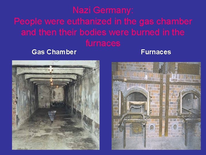 Nazi Germany: People were euthanized in the gas chamber and then their bodies were