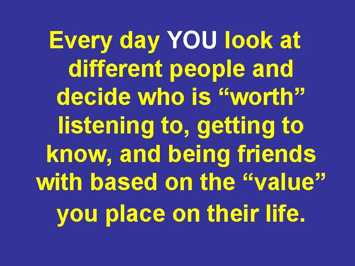 Every day YOU look at different people and decide who is “worth” listening to,