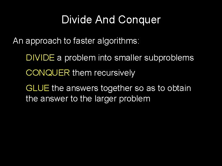 Divide And Conquer An approach to faster algorithms: DIVIDE a problem into smaller subproblems