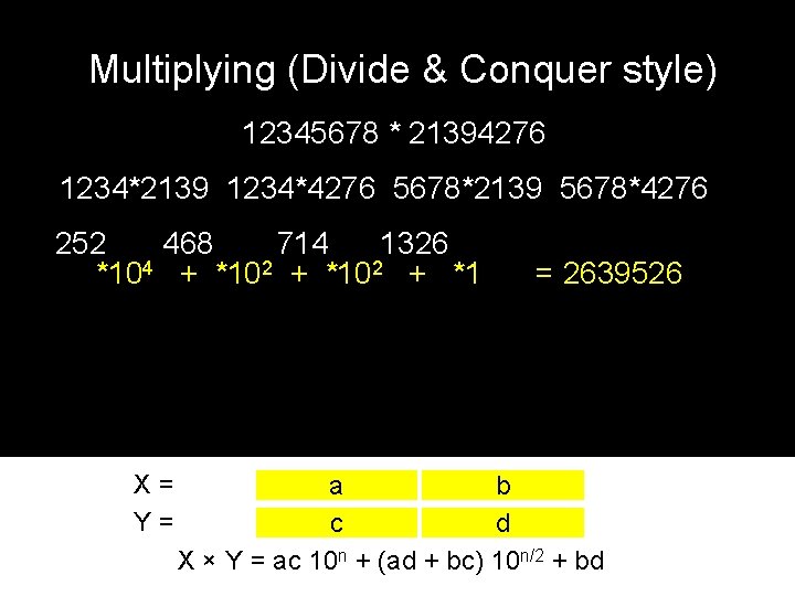 Multiplying (Divide & Conquer style) 12345678 * 21394276 1234*2139 1234*4276 5678*2139 5678*4276 12*21 252