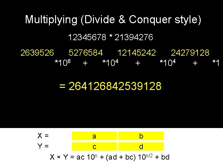 Multiplying (Divide & Conquer style) 12345678 * 21394276 1234*2139 2639526 1234*4276 5276584 5678*2139 12145242