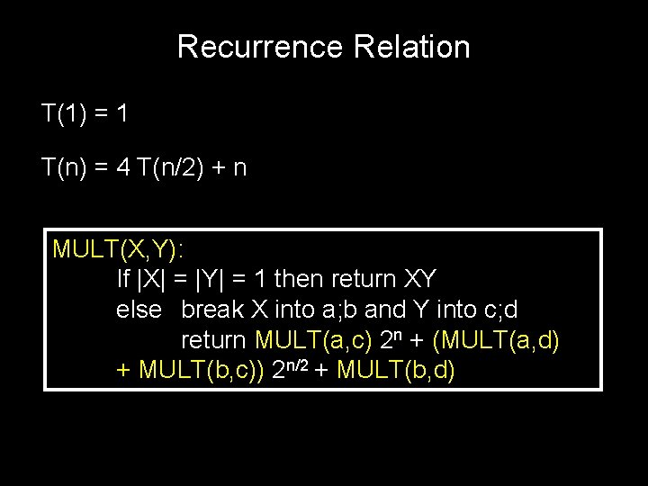 Recurrence Relation T(1) = 1 T(n) = 4 T(n/2) + n MULT(X, Y): If