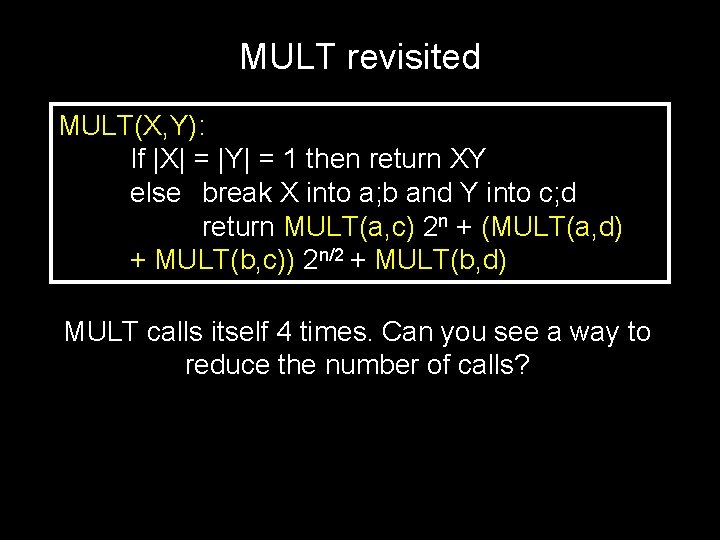 MULT revisited MULT(X, Y): If |X| = |Y| = 1 then return XY else