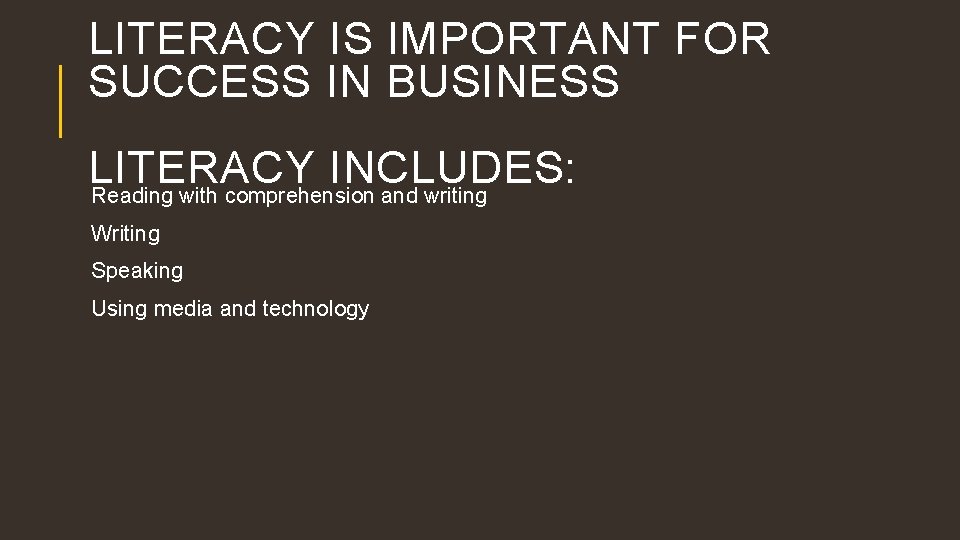 LITERACY IS IMPORTANT FOR SUCCESS IN BUSINESS LITERACY INCLUDES: Reading with comprehension and writing