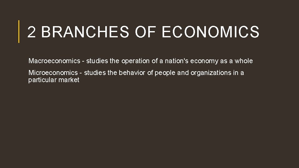 2 BRANCHES OF ECONOMICS Macroeconomics - studies the operation of a nation's economy as