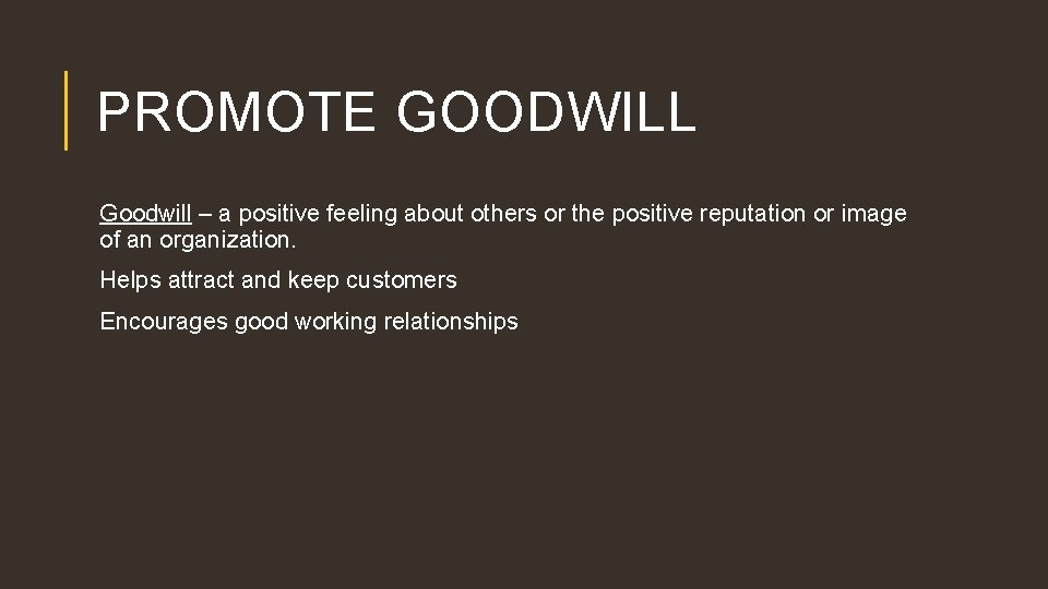 PROMOTE GOODWILL Goodwill – a positive feeling about others or the positive reputation or