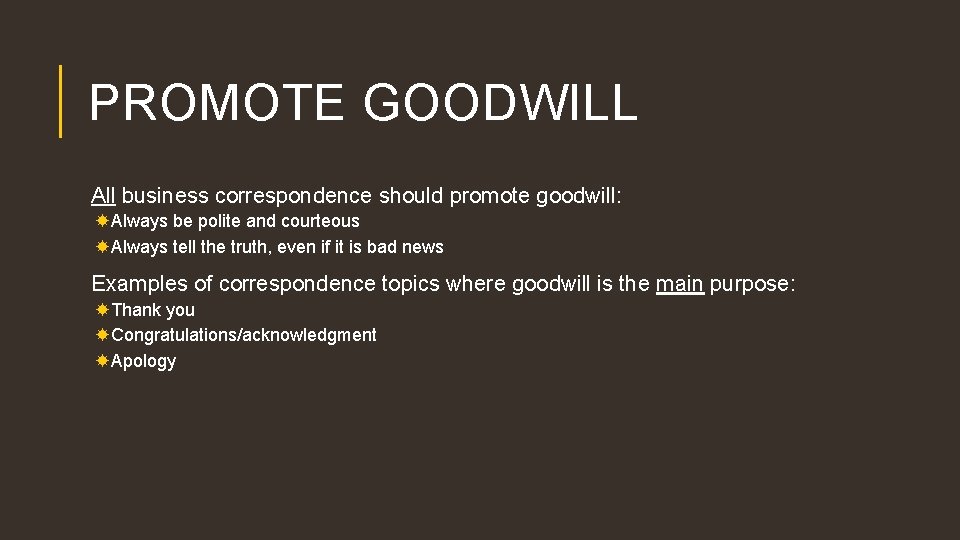 PROMOTE GOODWILL All business correspondence should promote goodwill: Always be polite and courteous Always
