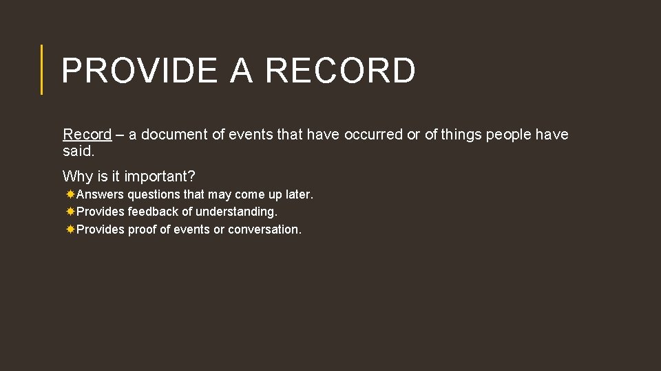 PROVIDE A RECORD Record – a document of events that have occurred or of