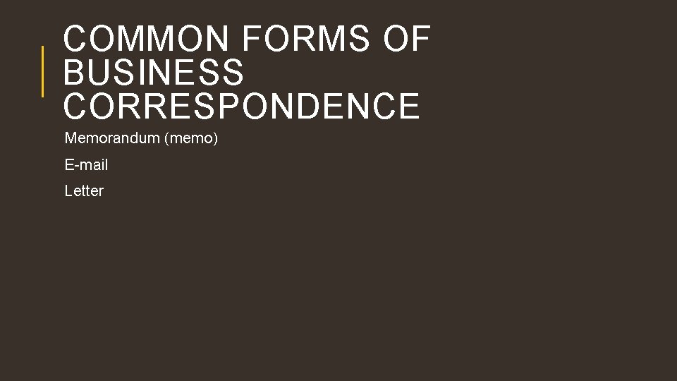 COMMON FORMS OF BUSINESS CORRESPONDENCE Memorandum (memo) E-mail Letter 