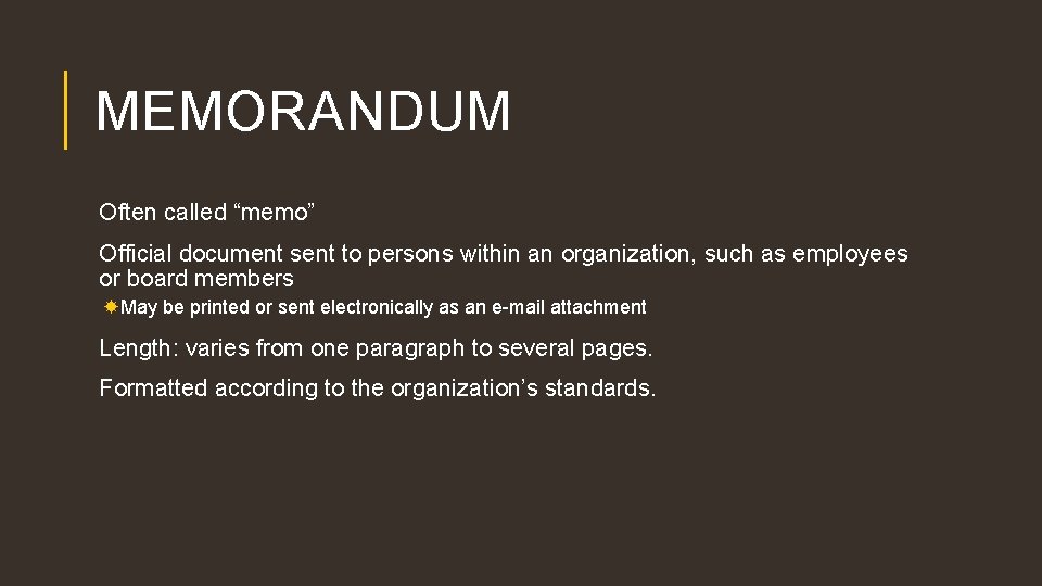 MEMORANDUM Often called “memo” Official document sent to persons within an organization, such as