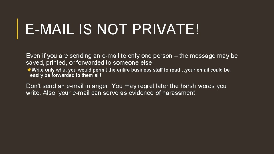 E-MAIL IS NOT PRIVATE! Even if you are sending an e-mail to only one