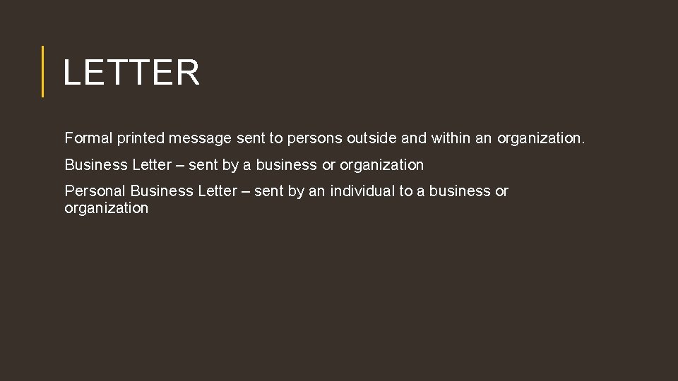 LETTER Formal printed message sent to persons outside and within an organization. Business Letter