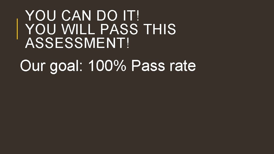 YOU CAN DO IT! YOU WILL PASS THIS ASSESSMENT! Our goal: 100% Pass rate