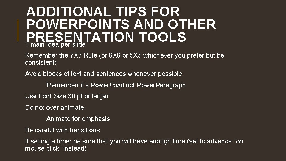 ADDITIONAL TIPS FOR POWERPOINTS AND OTHER PRESENTATION TOOLS 1 main idea per slide Remember