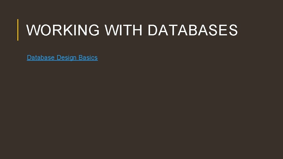 WORKING WITH DATABASES Database Design Basics 