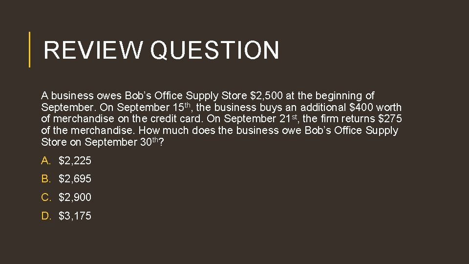 REVIEW QUESTION A business owes Bob’s Office Supply Store $2, 500 at the beginning