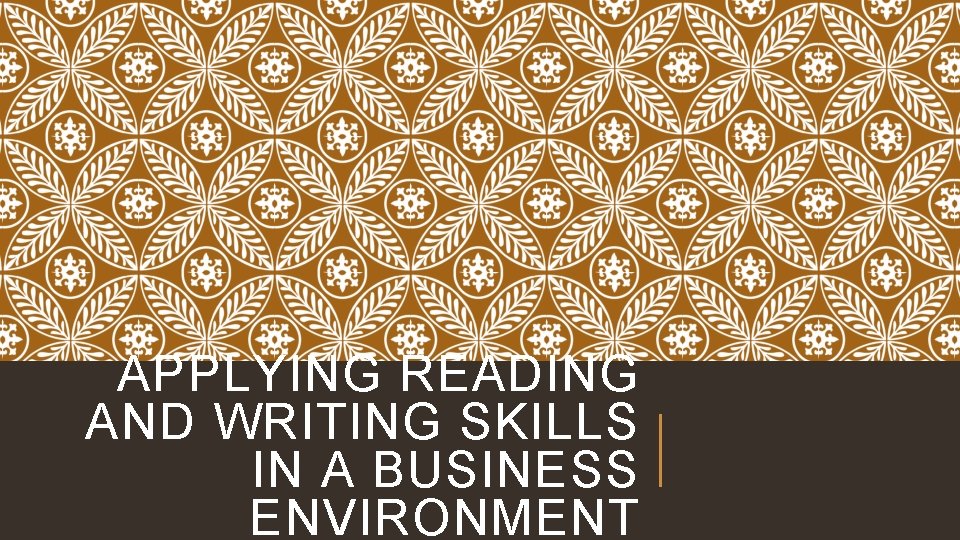 APPLYING READING AND WRITING SKILLS IN A BUSINESS ENVIRONMENT 