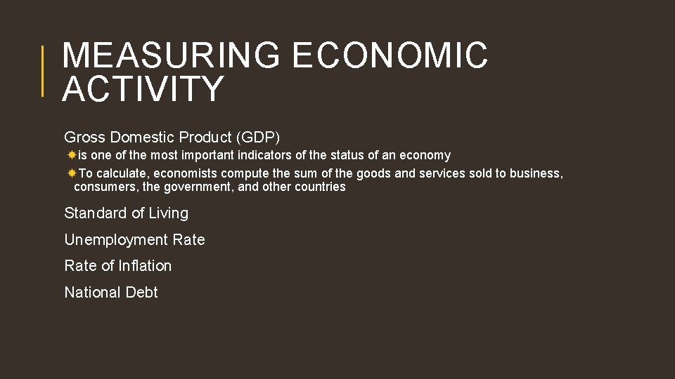 MEASURING ECONOMIC ACTIVITY Gross Domestic Product (GDP) is one of the most important indicators