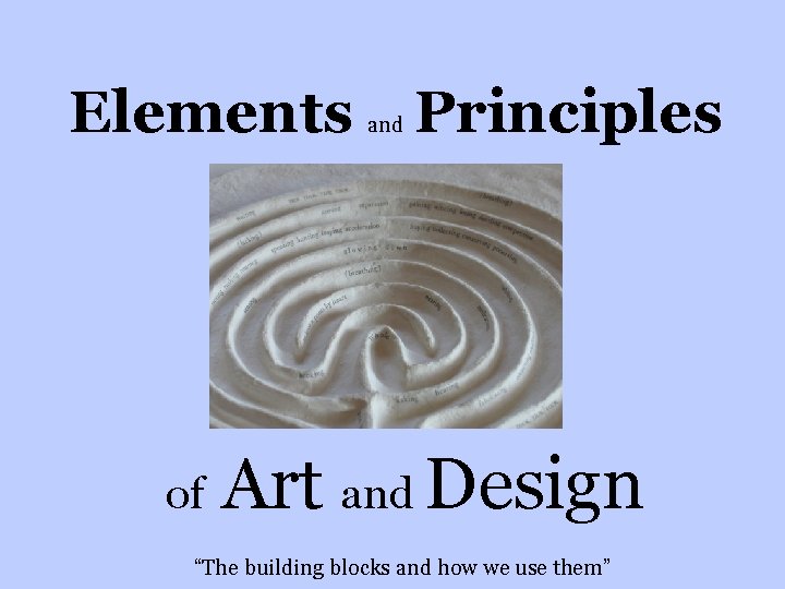 Elements of and Principles Art and Design “The building blocks and how we use