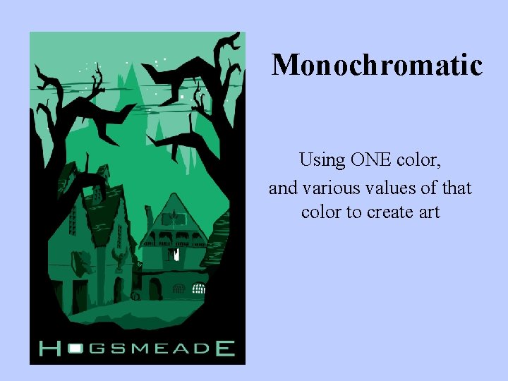 Monochromatic Using ONE color, and various values of that color to create art 