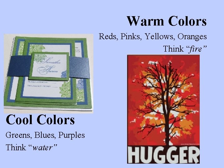 Warm Colors Reds, Pinks, Yellows, Oranges Think “fire” Cool Colors Greens, Blues, Purples Think