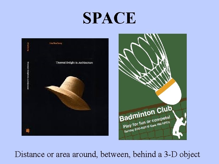 SPACE Distance or area around, between, behind a 3 -D object 