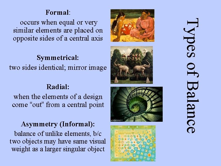 Symmetrical: two sides identical; mirror image Radial: when the elements of a design come