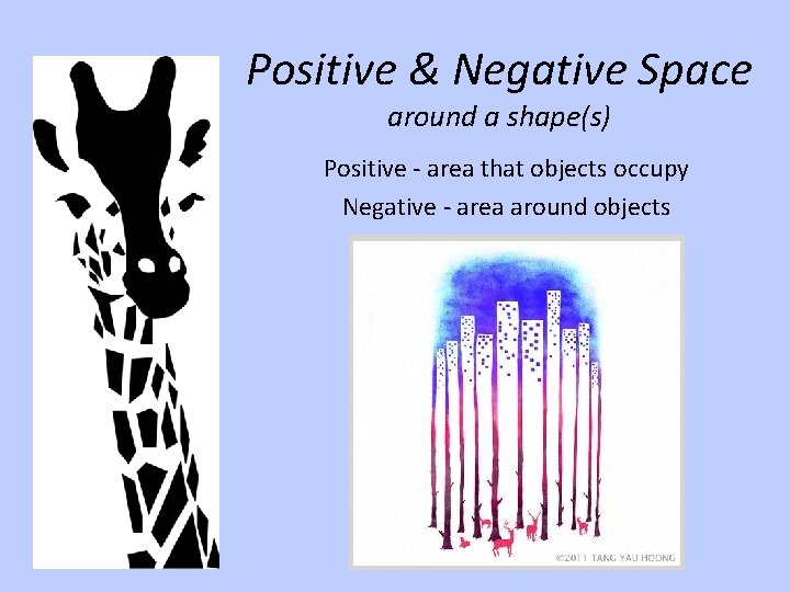 Positive & Negative Space around a shape(s) Positive - area that objects occupy Negative
