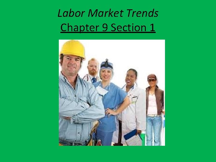 Labor Market Trends Chapter 9 Section 1 